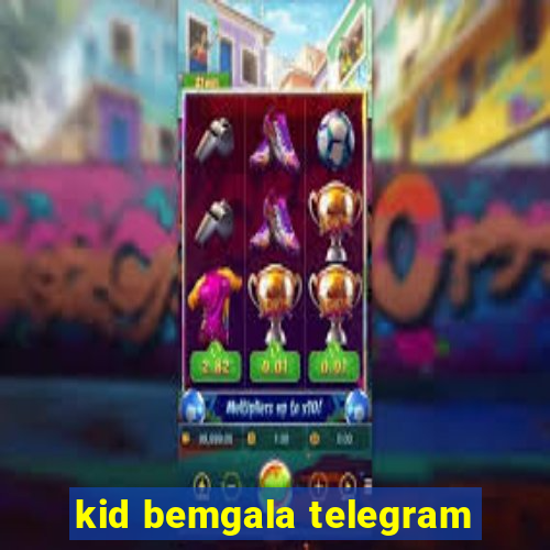 kid bemgala telegram